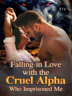 cover image of Falling in Love with the Cruel Alpha Who Imprisoned Me